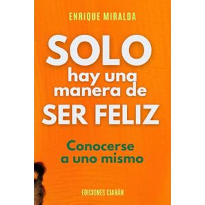 Miralda, Enrique Solo hay una manera de ser feliz: “Conócete a ti mismo” (Felicidad y paz interior) Miralda, Enrique Solo hay una manera de ser feliz: “Conócete a ti mismo” (Felicidad y paz interior)