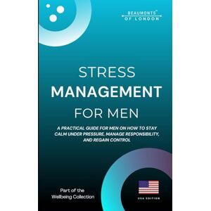 Howe, Darryl Stress Management For Men: Practical Strategies to Reduce Stress, Build Emotional Resilience, and Regain Control (USA Edition) (Beaumonts Wellbeing series USA) Howe, Darryl Stress Management For Men: Practical Strategies to Reduce Stress, Build Emotional Resilience, and Regain Control (USA Edition) (Beaumonts Wellbeing series USA)