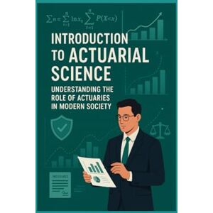 Ike, Oluchi Introduction to Actuarial Science: Understanding the Role of Actuaries in Modern Society (Actuarial Mastery Series: From Fundamentals to the Future of Risk Science) Ike, Oluchi Introduction to Actuarial Science: Understanding the Role of Actuaries in Modern Society (Actuarial Mastery Series: From Fundamentals to the Future of Risk Science)