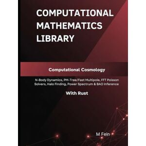Fein Computational Cosmology: N-Body Dynamics, PM-Tree/Fast Multipole, FFT Poisson Solvers, Halo Finding, Power Spectrum & BAO Inference With Rust (Computational Mathematics Library) Fein Computational Cosmology: N-Body Dynamics, PM-Tree/Fast Multipole, FFT Poisson Solvers, Halo Finding, Power Spectrum & BAO Inference With Rust (Computational Mathematics Library)