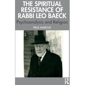 Marcus, Paul The Spiritual Resistance of Rabbi Leo Baeck: Psychoanalysis and Religion Marcus, Paul The Spiritual Resistance of Rabbi Leo Baeck: Psychoanalysis and Religion
