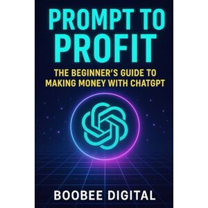Digital, BooBee Prompt to Profit: The Beginner’s Guide to Making Money with ChatGPT: Build a Profitable AI Business from Scratch, Earn $10,000–$15,000 Monthly, and Future-Proof Your Income — No Tech Skills Required! Digital, BooBee Prompt to Profit: The Beginner’s Guide to Making Money with ChatGPT: Build a Profitable AI Business from Scratch, Earn $10,000–$15,000 Monthly, and Future-Proof Your Income — No Tech Skills Required!