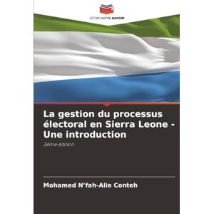 N’fah-Alie Conteh, Mohamed La gestion du processus électoral en Sierra Leone Une introduction: 2ème édition N’fah-Alie Conteh, Mohamed La gestion du processus électoral en Sierra Leone Une introduction: 2ème édition