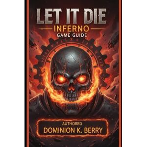 Berry, Dominion K Let It Die: Inferno – Game Guide: Master Combat, PvPvE, Hybrid Loadouts, and Meta-Progression to Conquer the Hell Gate Berry, Dominion K Let It Die: Inferno – Game Guide: Master Combat, PvPvE, Hybrid Loadouts, and Meta-Progression to Conquer the Hell Gate