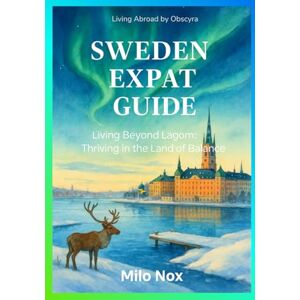 Nox, Milo Sweden Expat Guide: Living Beyond Lagom: Thriving in the Land of Balance (Living Abroad by Obscyra) Nox, Milo Sweden Expat Guide: Living Beyond Lagom: Thriving in the Land of Balance (Living Abroad by Obscyra)