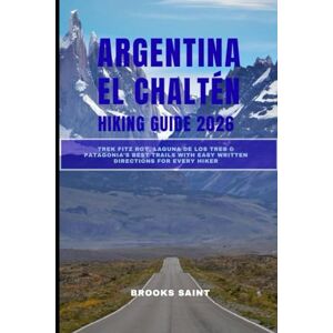 SAINT, BROOKS ARGENTINA EL CHALTÉN HIKING GUIDE 2026: Trek Fitz Roy, Laguna de los Tres & Patagonia’s Best Trails with Easy Written Directions for: 51 (ROAM THE EARTH) SAINT, BROOKS ARGENTINA EL CHALTÉN HIKING GUIDE 2026: Trek Fitz Roy, Laguna de los Tres & Patagonia’s Best Trails with Easy Written Directions for: 51 (ROAM THE EARTH)
