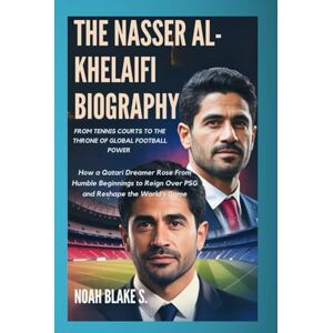 Blake S., Noah THE NASSER AL-KHELAIFI BIOGRAPHY: FROM TENNIS COURTS TO THE THRONE OF GLOBAL FOOTBALL POWER: How a Qatari Dreamer Rose From Humble Beginnings to Reign Over PSG and Reshape the World’s Game Blake S., Noah THE NASSER AL-KHELAIFI BIOGRAPHY: FROM TENNIS COURTS TO THE THRONE OF GLOBAL FOOTBALL POWER: How a Qatari Dreamer Rose From Humble Beginnings to Reign Over PSG and Reshape the World’s Game