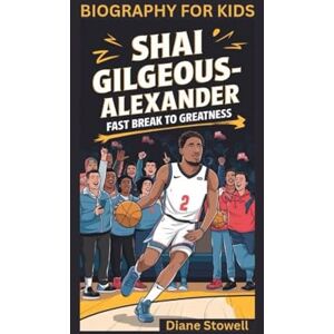 Stowell, Diane SHAI GILGEOUS-ALEXANDER: Fast Break to Greatness- Biography for kids Stowell, Diane SHAI GILGEOUS-ALEXANDER: Fast Break to Greatness- Biography for kids