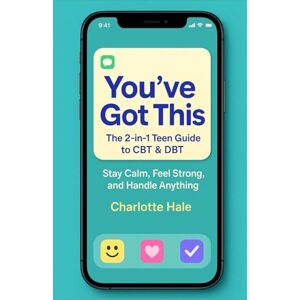 Hale, Charlotte You've Got This. The 2 in 1 Teen Guide to CBT & DBT: Stay Calm, Feel Strong and Handle Anything Hale, Charlotte You've Got This. The 2 in 1 Teen Guide to CBT & DBT: Stay Calm, Feel Strong and Handle Anything
