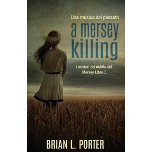 Porter, Brian L A Mersey Killing Una musica dal passato: 1 (I Misteri del Delitto del Mersey) Porter, Brian L A Mersey Killing Una musica dal passato: 1 (I Misteri del Delitto del Mersey)