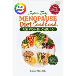 White M.D., Sophia MENOPAUSE DIET COOKBOOK FOR WOMEN OVER 40: Simple, Delicious, Hormone-Balancing Recipes to Boost Health, Manage Symptoms, and Support Weight Loss (Color Version) White M.D., Sophia MENOPAUSE DIET COOKBOOK FOR WOMEN OVER 40: Simple, Delicious, Hormone-Balancing Recipes to Boost Health, Manage Symptoms, and Support Weight Loss (Color Version)