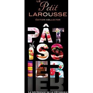 Collectif Le Petit Larousse Pâtissier: La référence de la pâtisserie Collectif Le Petit Larousse Pâtissier: La référence de la pâtisserie