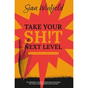 Winfield, Sian Take Your Shit to the Next Level: How to be the best version of yourself Winfield, Sian Take Your Shit to the Next Level: How to be the best version of yourself