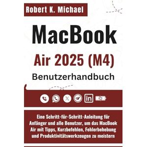 K. Michael, Robert MacBook Air 2025 (M4) Benutzerhandbuch: Eine Schritt-für-Schritt-Anleitung für Anfänger und alle Benutzer, um das MacBook Air mit Tipps, Kurzbefehlen, ... und Produktivitätswerkzeugen zu meistern K. Michael, Robert MacBook Air 2025 (M4) Benutzerhandbuch: Eine Schritt-für-Schritt-Anleitung für Anfänger und alle Benutzer, um das MacBook Air mit Tipps, Kurzbefehlen, ... und Produktivitätswerkzeugen zu meistern