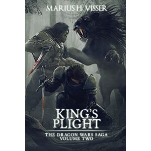 Visser, Marius H. King's Plight: The Dragon Wars Saga Volume Two Visser, Marius H. King's Plight: The Dragon Wars Saga Volume Two