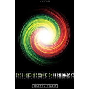 Healey, Richard The Quantum Revolution in Philosophy Healey, Richard The Quantum Revolution in Philosophy