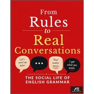 E-BOOKS, AVON From Rules to Real Conversations The Social Life of English Grammar: Master Meaning, Nuance, and Storytelling in Everyday English E-BOOKS, AVON From Rules to Real Conversations The Social Life of English Grammar: Master Meaning, Nuance, and Storytelling in Everyday English
