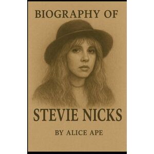 APE, ALICE BIOGRAPHY OF STEVIE NICKS: A JOURNEY THROUGH MAGIC, MUSIC AND MYTH APE, ALICE BIOGRAPHY OF STEVIE NICKS: A JOURNEY THROUGH MAGIC, MUSIC AND MYTH