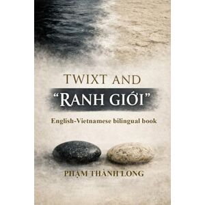Thanh Long, Pham TWIXT AND "RANH GIỚI" (English-Vietnamese bilingual book) Thanh Long, Pham TWIXT AND "RANH GIỚI" (English-Vietnamese bilingual book)