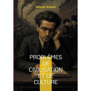 Gramsci, Antonio Problèmes de civilisation et de culture: Analyse de l'hégémonie culturelle et du rôle des intellectuels organiques dans la société civile Gramsci, Antonio Problèmes de civilisation et de culture: Analyse de l'hégémonie culturelle et du rôle des intellectuels organiques dans la société civile