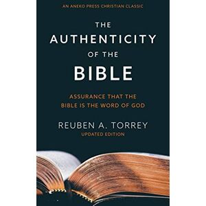 Torrey, Reuben a The Authenticity of the Bible: Assurance that the Bible is the Word of God Torrey, Reuben a The Authenticity of the Bible: Assurance that the Bible is the Word of God