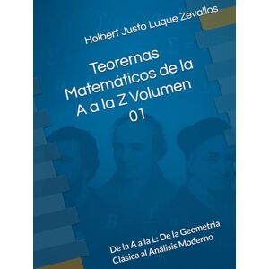 Luque Zevallos, Helbert Justo Teoremas Matemáticos de la A a la Z Volumen 01: De la A a la L: De la Geometría Clásica al Análisis Moderno (Fundamentos y Aplicaciones Matemáticas: Teoría Avanzada y Modelos Prácticos) Luque Zevallos, Helbert Justo Teoremas Matemáticos de la A a la Z Volumen 01: De la A a la L: De la Geometría Clásica al Análisis Moderno (Fundamentos y Aplicaciones Matemáticas: Teoría Avanzada y Modelos Prácticos)