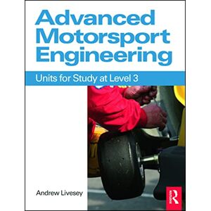 Livesey, Andrew Advanced Motorsport Engineering: Units for Study at Level 3 Livesey, Andrew Advanced Motorsport Engineering: Units for Study at Level 3