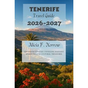 Morrow, Alicia F. Tenerife Travel Guide 2026-2027: Expansive Journey Unveiling Radiant Horizons and Cultural Treasures Morrow, Alicia F. Tenerife Travel Guide 2026-2027: Expansive Journey Unveiling Radiant Horizons and Cultural Treasures