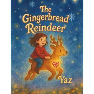 Zer, Yaz The Gingerbread Reindeer: A magical Christmas adventure about kindness and believing Zer, Yaz The Gingerbread Reindeer: A magical Christmas adventure about kindness and believing