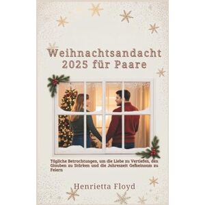 Floyd, Henrietta Weihnachtsandacht 2025 für Paare: Tägliche Betrachtungen, um die Liebe zu Vertiefen, den Glauben zu Stärken und die Jahreszeit Gemeinsam zu Feiern Floyd, Henrietta Weihnachtsandacht 2025 für Paare: Tägliche Betrachtungen, um die Liebe zu Vertiefen, den Glauben zu Stärken und die Jahreszeit Gemeinsam zu Feiern
