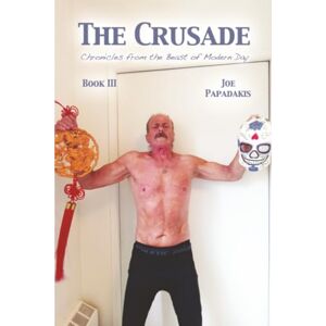 Papadakis, Joe The Crusade: Chronicles from the Beast of Modern Day: Book III Papadakis, Joe The Crusade: Chronicles from the Beast of Modern Day: Book III