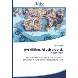 Awad, Haidar Avskildhet, AI och arabisk identitet: Mellan kulturarv och teknik: Utmaningar för samhälle och kunskap i AI-tidens arabiska värld Awad, Haidar Avskildhet, AI och arabisk identitet: Mellan kulturarv och teknik: Utmaningar för samhälle och kunskap i AI-tidens arabiska värld