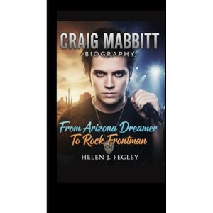 J. FEGLEY, HELEN CRAIG MABBITT BIOGRAPHY: From Arizona Dreamer To Rock Frontman J. FEGLEY, HELEN CRAIG MABBITT BIOGRAPHY: From Arizona Dreamer To Rock Frontman