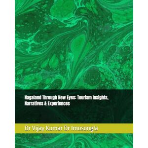 Kumar, Dr Vijay Nagaland Through New Eyes: Tourism Insights, Narratives & Experiences Kumar, Dr Vijay Nagaland Through New Eyes: Tourism Insights, Narratives & Experiences