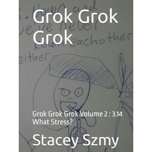 Szmy, Stacey Grok Grok Grok: Grok Grok Grok Volume 2 : 3.14 What Stress? Szmy, Stacey Grok Grok Grok: Grok Grok Grok Volume 2 : 3.14 What Stress?