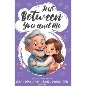 Figiel Press, Anna Just Between You and Me: Grandpa & Granddaughter Back-and-Forth Journal: A Guided Keepsake Filled with Prompts that Spark Bonding and Heartfelt Conversations Figiel Press, Anna Just Between You and Me: Grandpa & Granddaughter Back-and-Forth Journal: A Guided Keepsake Filled with Prompts that Spark Bonding and Heartfelt Conversations