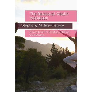 Molina-Gerena, Stephany The Relational Wealth Workbook: A Workbook for Building Fulfilling Connections (Rhema of Light) Molina-Gerena, Stephany The Relational Wealth Workbook: A Workbook for Building Fulfilling Connections (Rhema of Light)