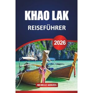 GERSTEN, MICHELLE KHAO LAK REISEFÜHRER 2026: Einfache Planung, kulinarische Abenteuer, Naturerlebnisse und kulturelle Highlights an Thailands Andamanenküste GERSTEN, MICHELLE KHAO LAK REISEFÜHRER 2026: Einfache Planung, kulinarische Abenteuer, Naturerlebnisse und kulturelle Highlights an Thailands Andamanenküste
