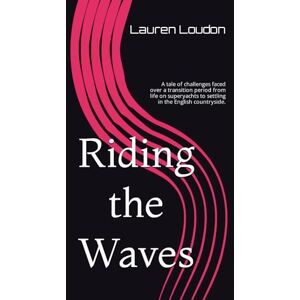 Loudon, Lauren Riding the Waves: A tale of challenges faced over a transition period from life on superyachts to settling in the English countryside. Loudon, Lauren Riding the Waves: A tale of challenges faced over a transition period from life on superyachts to settling in the English countryside.