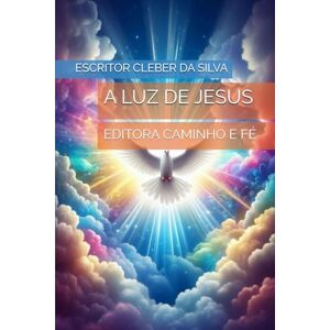 Silva A LUZ DE JESUS: EDITORA CAMINHO E FÉ Silva A LUZ DE JESUS: EDITORA CAMINHO E FÉ