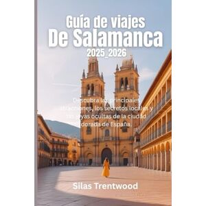 Trentwood, Silas Guía de viajes de Salamanca 2025_2026: Descubra las principales atracciones, los secretos locales y las joyas ocultas de la ciudad dorada de España Trentwood, Silas Guía de viajes de Salamanca 2025_2026: Descubra las principales atracciones, los secretos locales y las joyas ocultas de la ciudad dorada de España