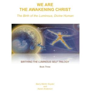 Snyder, Barry Martin We Are the Awakening Christ: The Birth of the Luminous, Divine Human: Volume 3 Snyder, Barry Martin We Are the Awakening Christ: The Birth of the Luminous, Divine Human: Volume 3