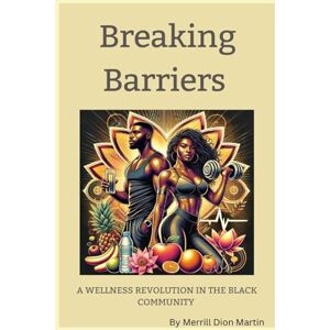 MARTIN, MERRILL Breaking Barriers: A Wellness Revolution In The Black Community MARTIN, MERRILL Breaking Barriers: A Wellness Revolution In The Black Community