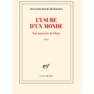Désérable, François-Henri L'usure d'un monde: Une traversée de l'Iran Désérable, François-Henri L'usure d'un monde: Une traversée de l'Iran