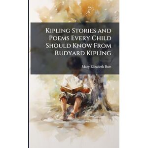 Burt, Mary Elizabeth Kipling Stories and Poems Every Child Should Know From Rudyard Kipling Burt, Mary Elizabeth Kipling Stories and Poems Every Child Should Know From Rudyard Kipling