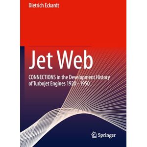 Eckardt, Dietrich Jet Web: CONNECTIONS in the Development History of Turbojet Engines 1920 1950 Eckardt, Dietrich Jet Web: CONNECTIONS in the Development History of Turbojet Engines 1920 1950