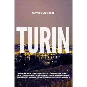 Paeron TURIN TRAVEL GUIDE 2025: Explore the Mole Antonelliana, Egyptian Museum, Royal Palaces, and the Best of the Piedmont Region including Langhe Wine Country and Lake Orta with Full-Color Photos and Maps Paeron TURIN TRAVEL GUIDE 2025: Explore the Mole Antonelliana, Egyptian Museum, Royal Palaces, and the Best of the Piedmont Region including Langhe Wine Country and Lake Orta with Full-Color Photos and Maps