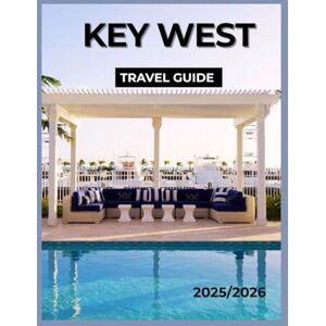 James, Coralie KEY WEST TRAVEL GUIDE: A Complete Guide to Attractions, Food, and Local Culture in Florida’s Southernmost Island. James, Coralie KEY WEST TRAVEL GUIDE: A Complete Guide to Attractions, Food, and Local Culture in Florida’s Southernmost Island.