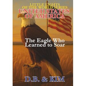 Jenkins, D.B. The Eagle Who Learned to Soar: United States of America (Little Lights of the World) Jenkins, D.B. The Eagle Who Learned to Soar: United States of America (Little Lights of the World)