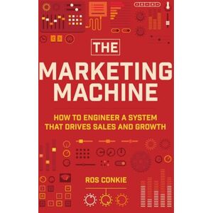 Conkie, Ros The Marketing Machine: How To Engineer A System That Drives Sales And Growth: How to Engineer Profitable, Effective Marketing for Your Small Business Conkie, Ros The Marketing Machine: How To Engineer A System That Drives Sales And Growth: How to Engineer Profitable, Effective Marketing for Your Small Business